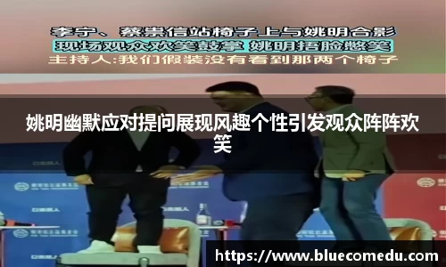姚明幽默应对提问展现风趣个性引发观众阵阵欢笑
