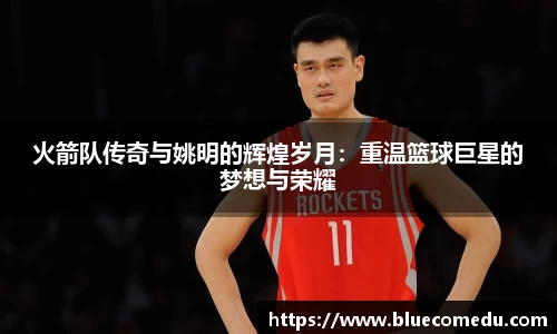 火箭队传奇与姚明的辉煌岁月：重温篮球巨星的梦想与荣耀