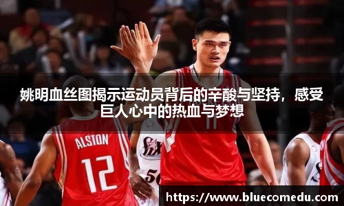姚明血丝图揭示运动员背后的辛酸与坚持，感受巨人心中的热血与梦想