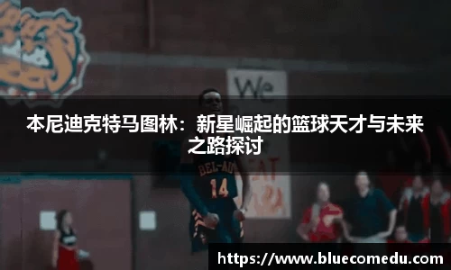 本尼迪克特马图林：新星崛起的篮球天才与未来之路探讨
