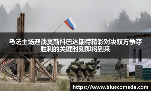 乌法主场迎战莫斯科巴达期待精彩对决双方争夺胜利的关键时刻即将到来
